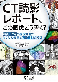 CT読影レポート、この画像どう書く？〜解剖・所見の基礎知識と、よくみる疾患のレポート記載例